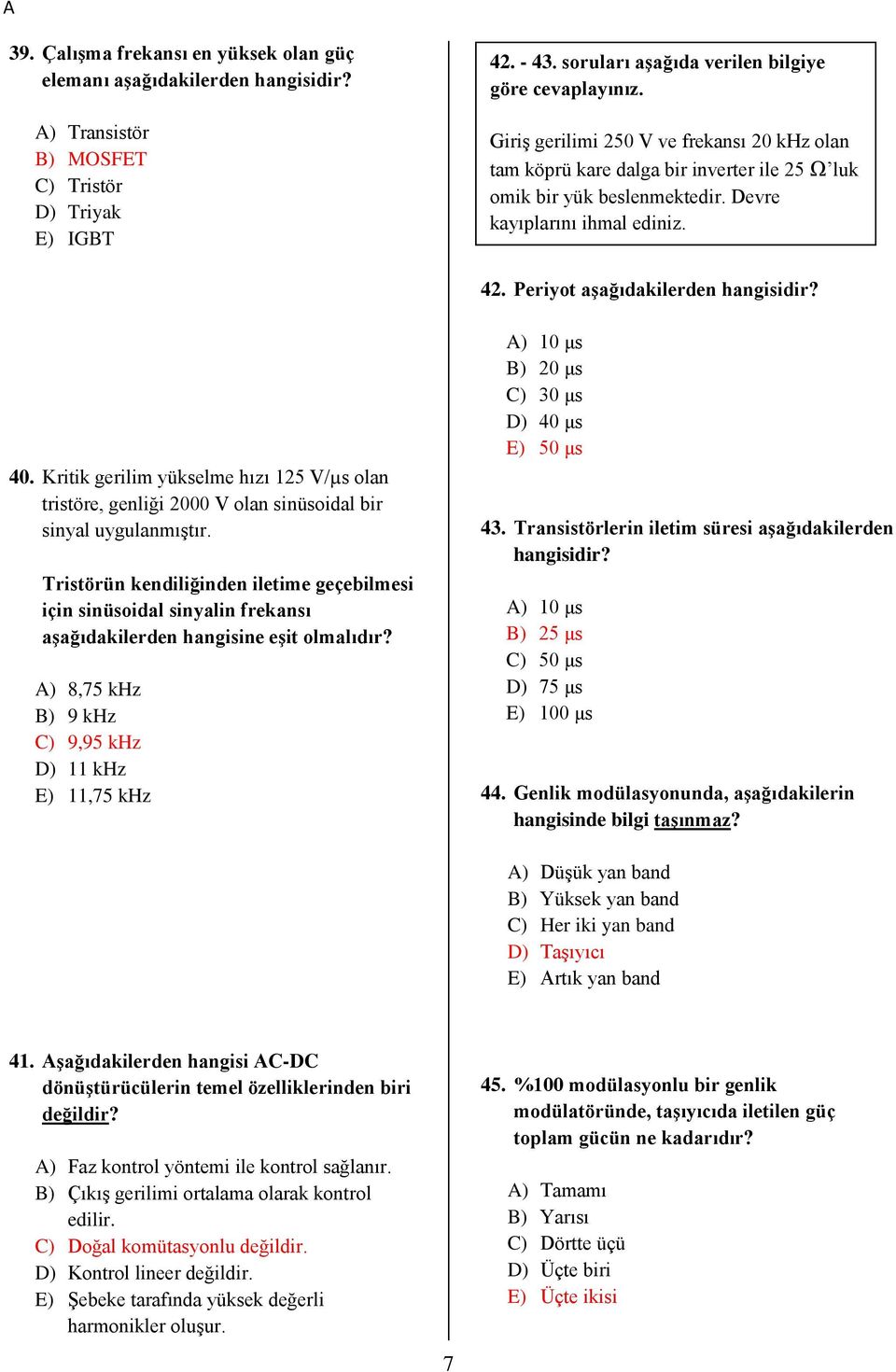 Kritik gerilim yükselme hızı V/µs olan tristöre, genliği V olan sinüsoidal bir sinyal uygulanmıştır.