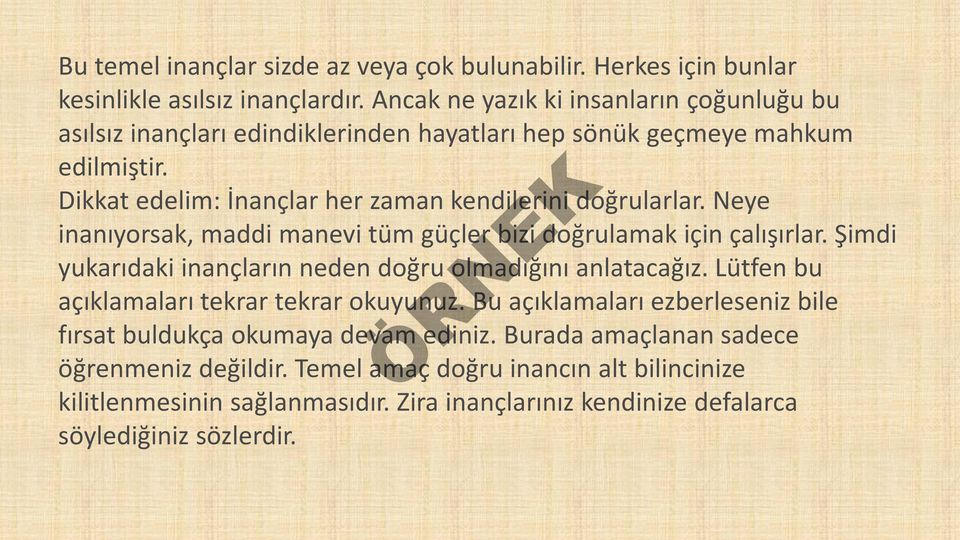 Dikkat edelim: İnançlar her zaman kendilerini doğrularlar. Neye inanıyorsak, maddi manevi tüm güçler bizi doğrulamak için çalışırlar.