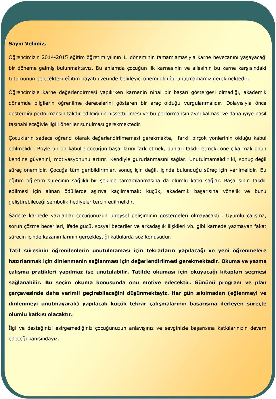 Öğrencimizle karne değerlendirmesi yapılırken karnenin nihai bir başarı göstergesi olmadığı, akademik dönemde bilgilerin öğrenilme derecelerini gösteren bir araç olduğu vurgulanmalıdır.