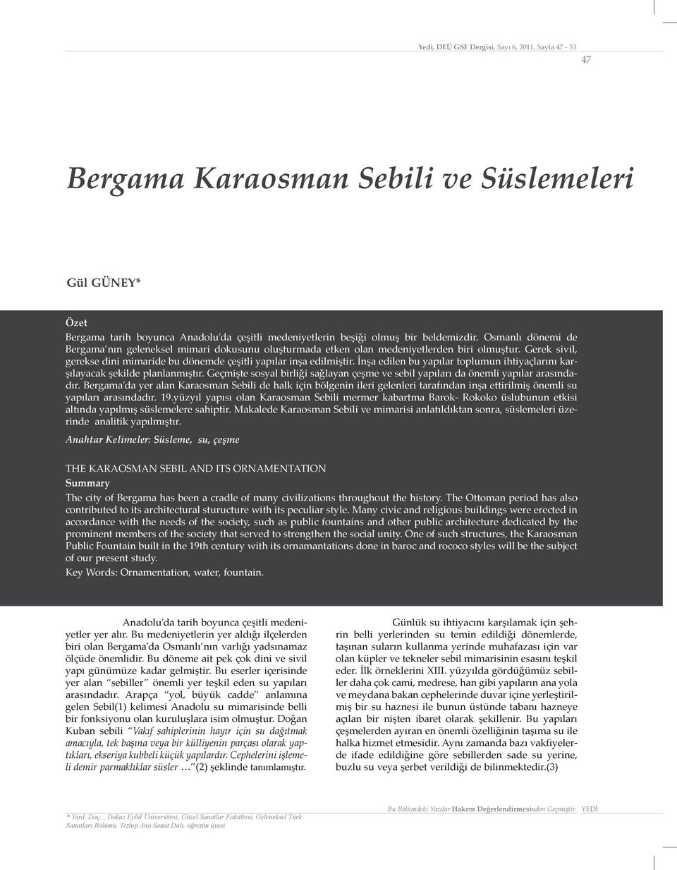 İnşa edilen bu yapılar toplumun ihtiyaçlarını karşılayacak şekilde planlanmıştır. Geçmişte sosyal birliği sağlayan çeşme ve sebil yapıları da önemli yapılar arasındadır.