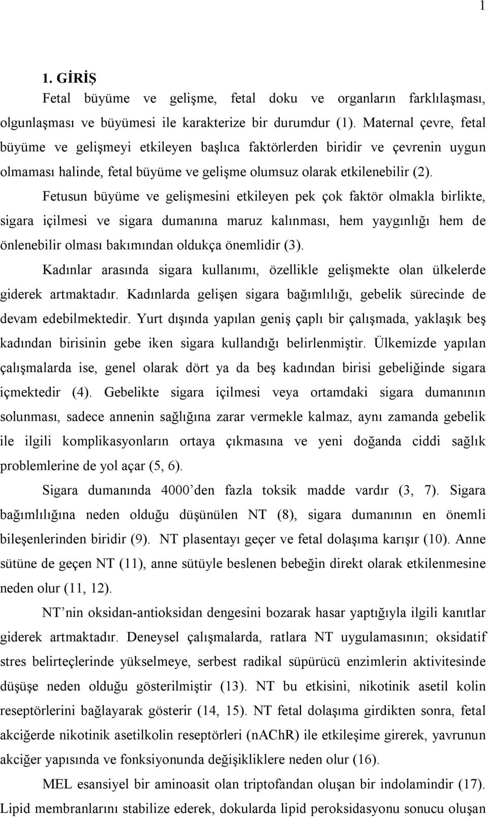 Fetusun büyüme ve gelişmesini etkileyen pek çok faktör olmakla birlikte, sigara içilmesi ve sigara dumanına maruz kalınması, hem yaygınlığı hem de önlenebilir olması bakımından oldukça önemlidir (3).