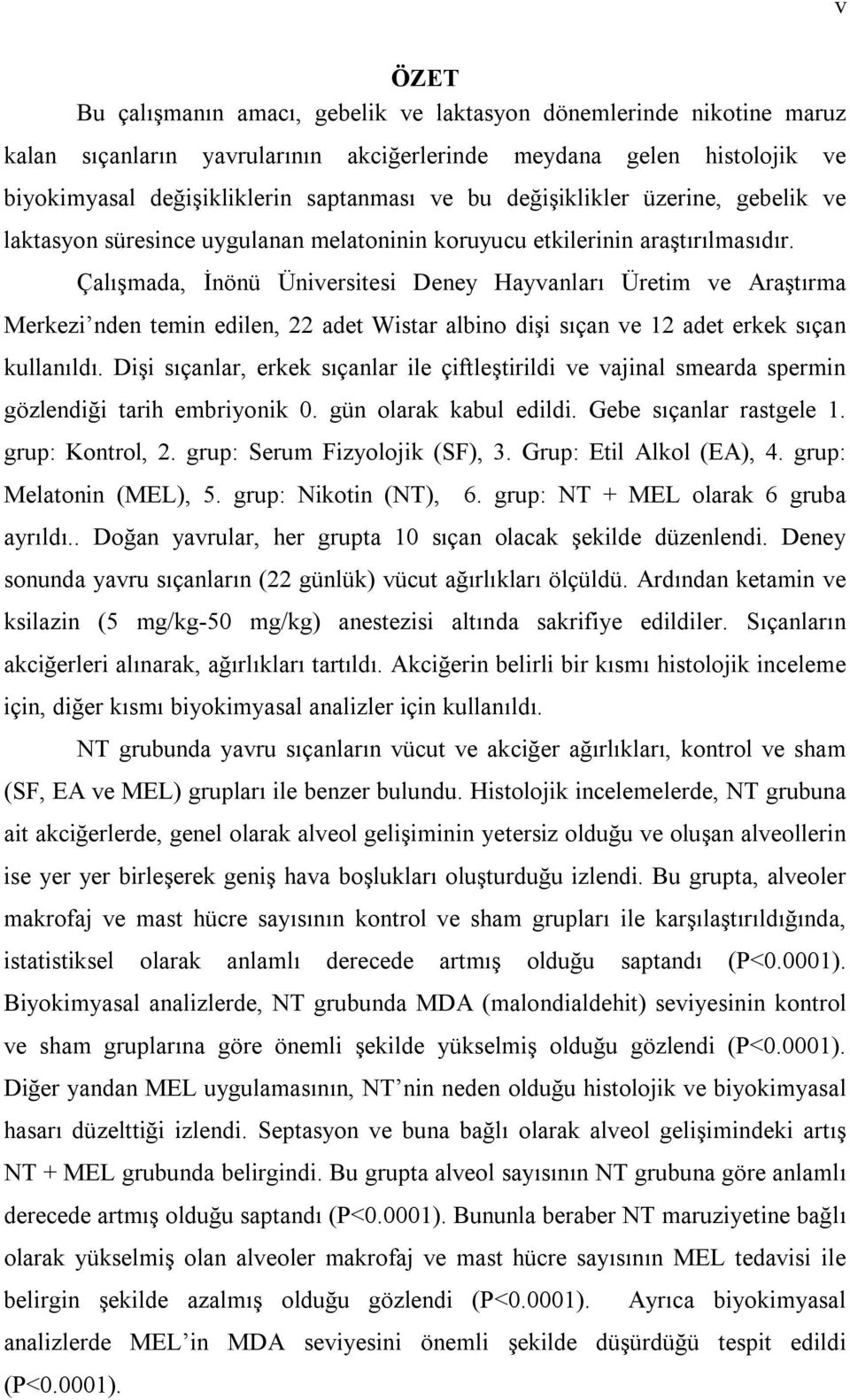 Çalışmada, İnönü Üniversitesi Deney Hayvanları Üretim ve Araştırma Merkezi nden temin edilen, 22 adet Wistar albino dişi sıçan ve 12 adet erkek sıçan kullanıldı.