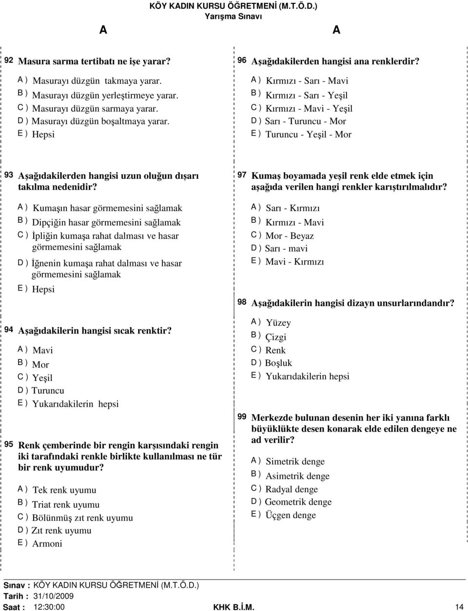 ) Kırmızı - Sarı - Mavi B ) Kırmızı - Sarı - Yeşil C ) Kırmızı - Mavi - Yeşil D ) Sarı - Turuncu - Mor E ) Turuncu - Yeşil - Mor 93 şağıdakilerden hangisi uzun oluğun dışarı takılma nedenidir?