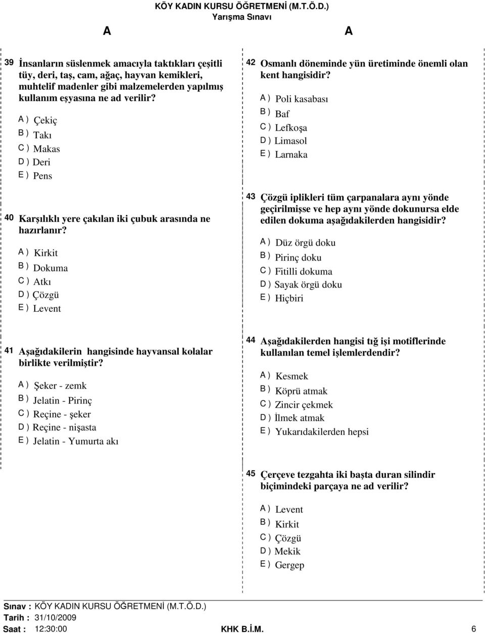 ) Kirkit B ) Dokuma C ) tkı D ) Çözgü E ) Levent 42 Osmanlı döneminde yün üretiminde önemli olan kent hangisidir?