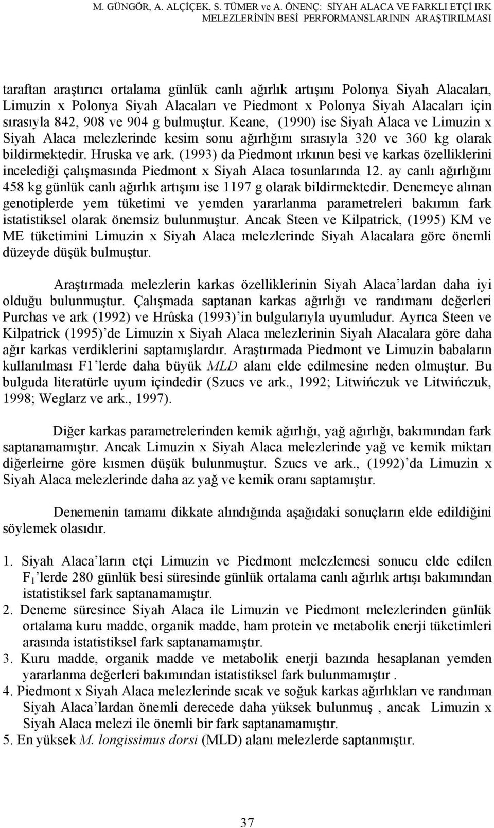 Alacaları ve Piedmont x Polonya Siyah Alacaları için sırasıyla 842, 908 ve 904 g bulmuştur.