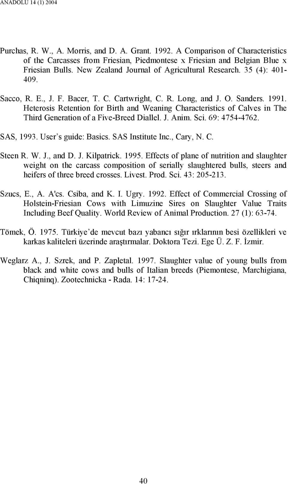 Heterosis Retention for Birth and Weaning Characteristics of Calves in The Third Generation of a Five-Breed Diallel. J. Anim. Sci. 69: 4754-4762. SAS, 1993. User s guide: Basics. SAS Institute Inc.