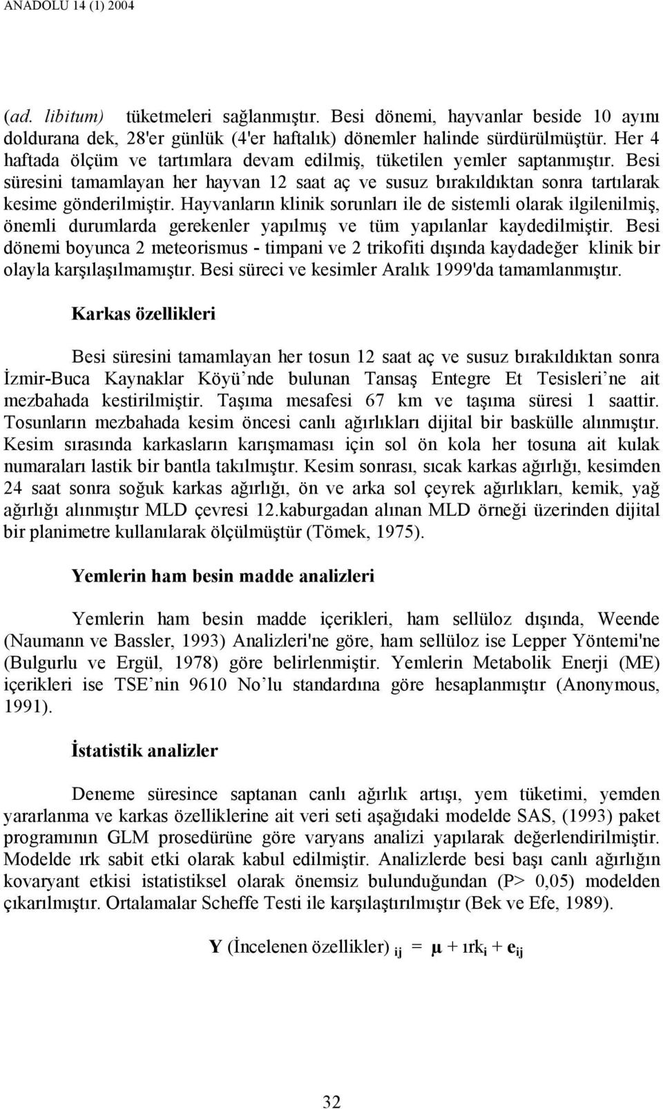 Hayvanların klinik sorunları ile de sistemli olarak ilgilenilmiş, önemli durumlarda gerekenler yapılmış ve tüm yapılanlar kaydedilmiştir.