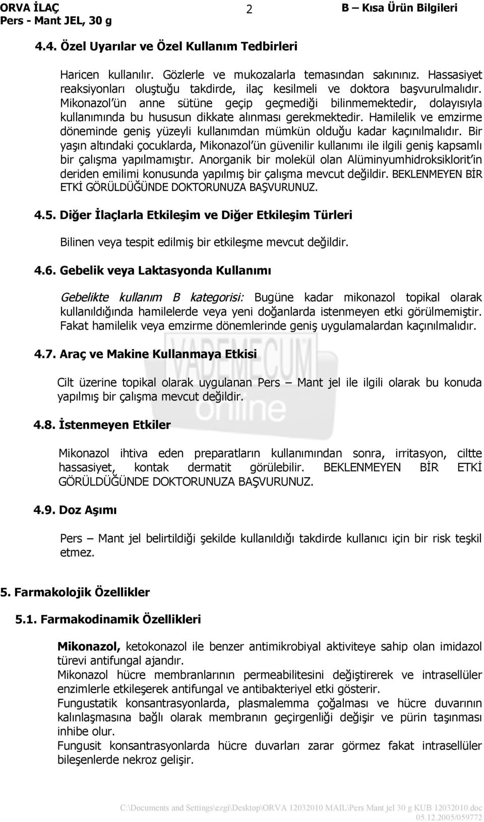 Mikonazol ün anne sütüne geçip geçmediği bilinmemektedir, dolayısıyla kullanımında bu hususun dikkate alınması gerekmektedir.