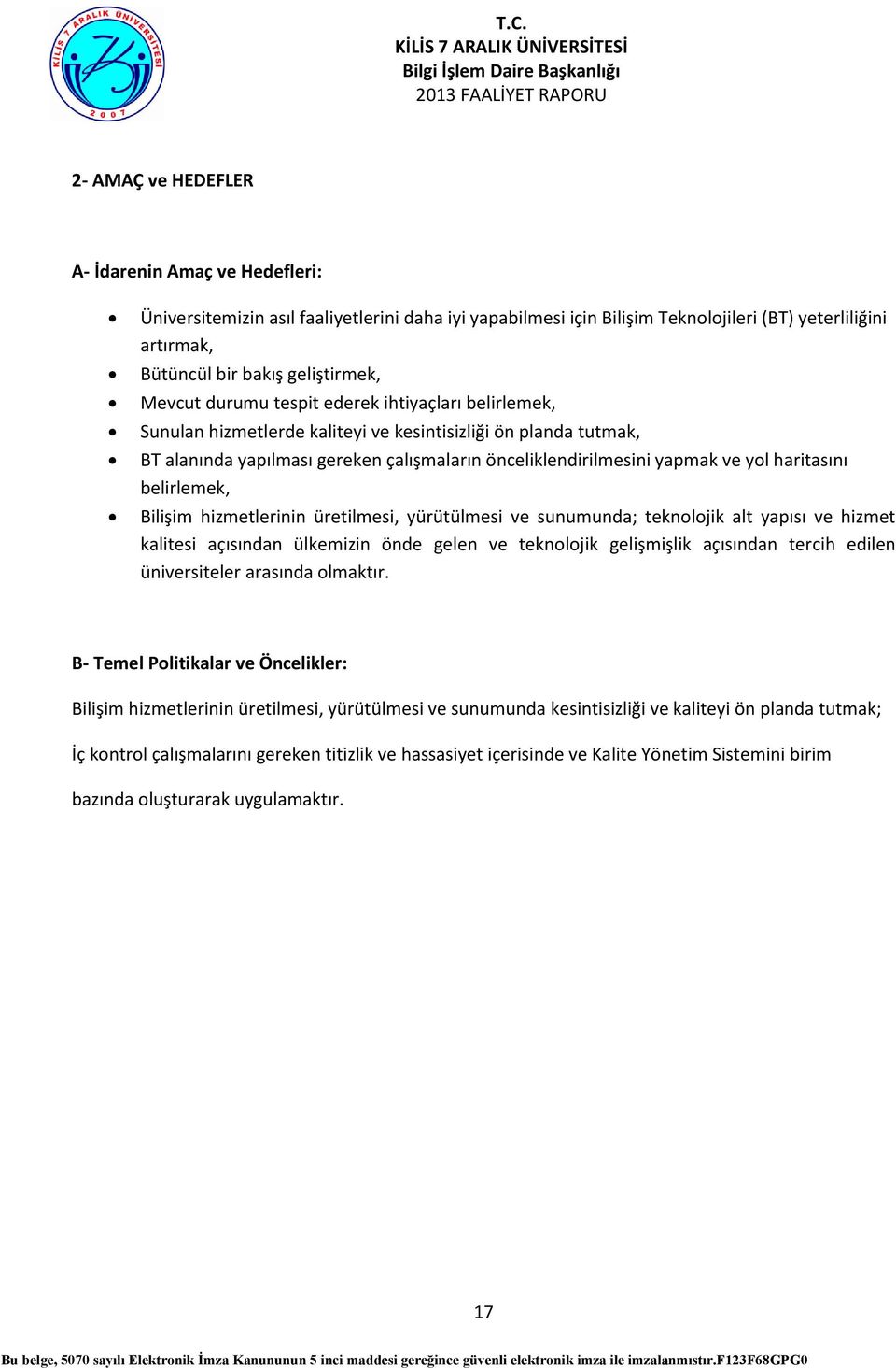 yapmak ve yol haritasını belirlemek, Bilişim hizmetlerinin üretilmesi, yürütülmesi ve sunumunda; teknolojik alt yapısı ve hizmet kalitesi açısından ülkemizin önde gelen ve teknolojik gelişmişlik