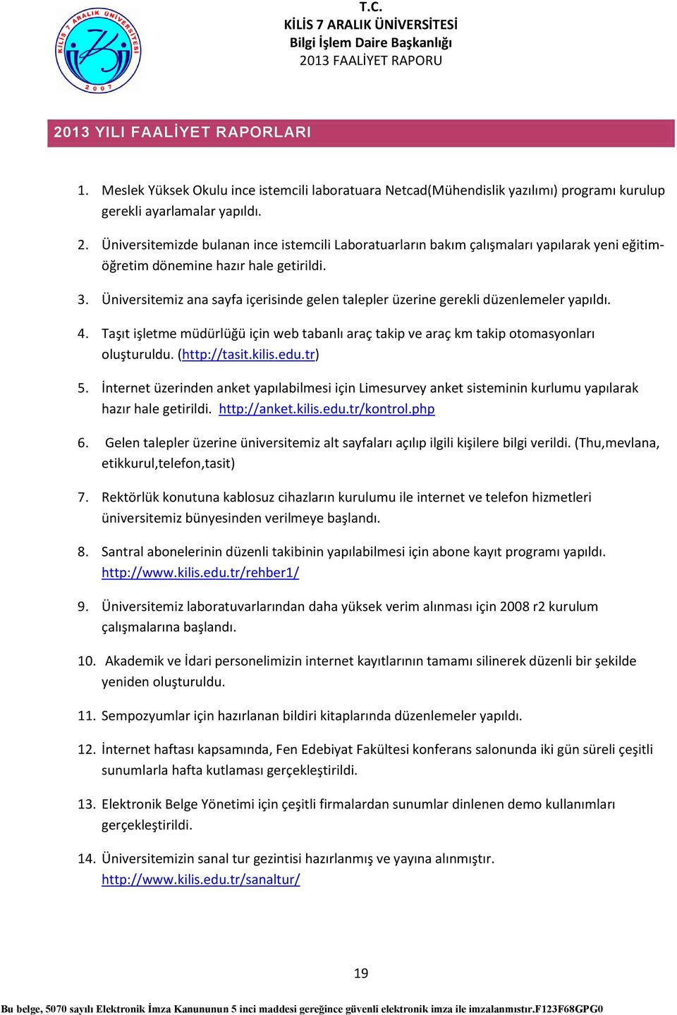 Üniversitemiz ana sayfa içerisinde gelen talepler üzerine gerekli düzenlemeler yapıldı. 4. Taşıt işletme müdürlüğü için web tabanlı araç takip ve araç km takip otomasyonları oluşturuldu.