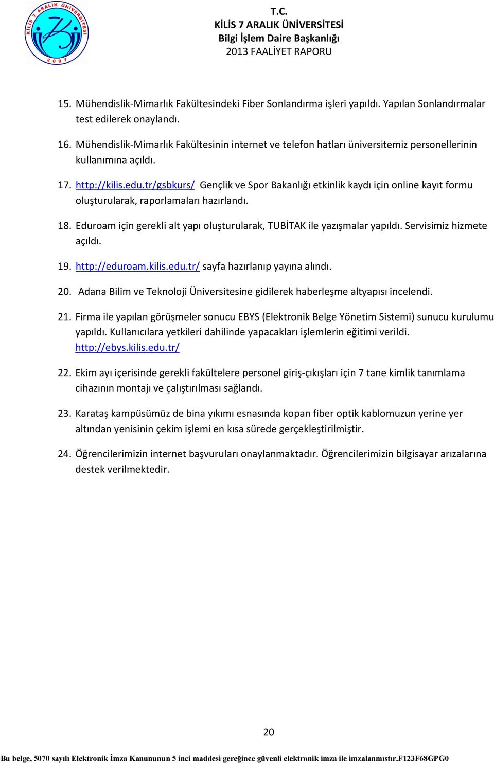 tr/gsbkurs/ Gençlik ve Spor Bakanlığı etkinlik kaydı için online kayıt formu oluşturularak, raporlamaları hazırlandı. 8. Eduroam için gerekli alt yapı oluşturularak, TUBİTAK ile yazışmalar yapıldı.