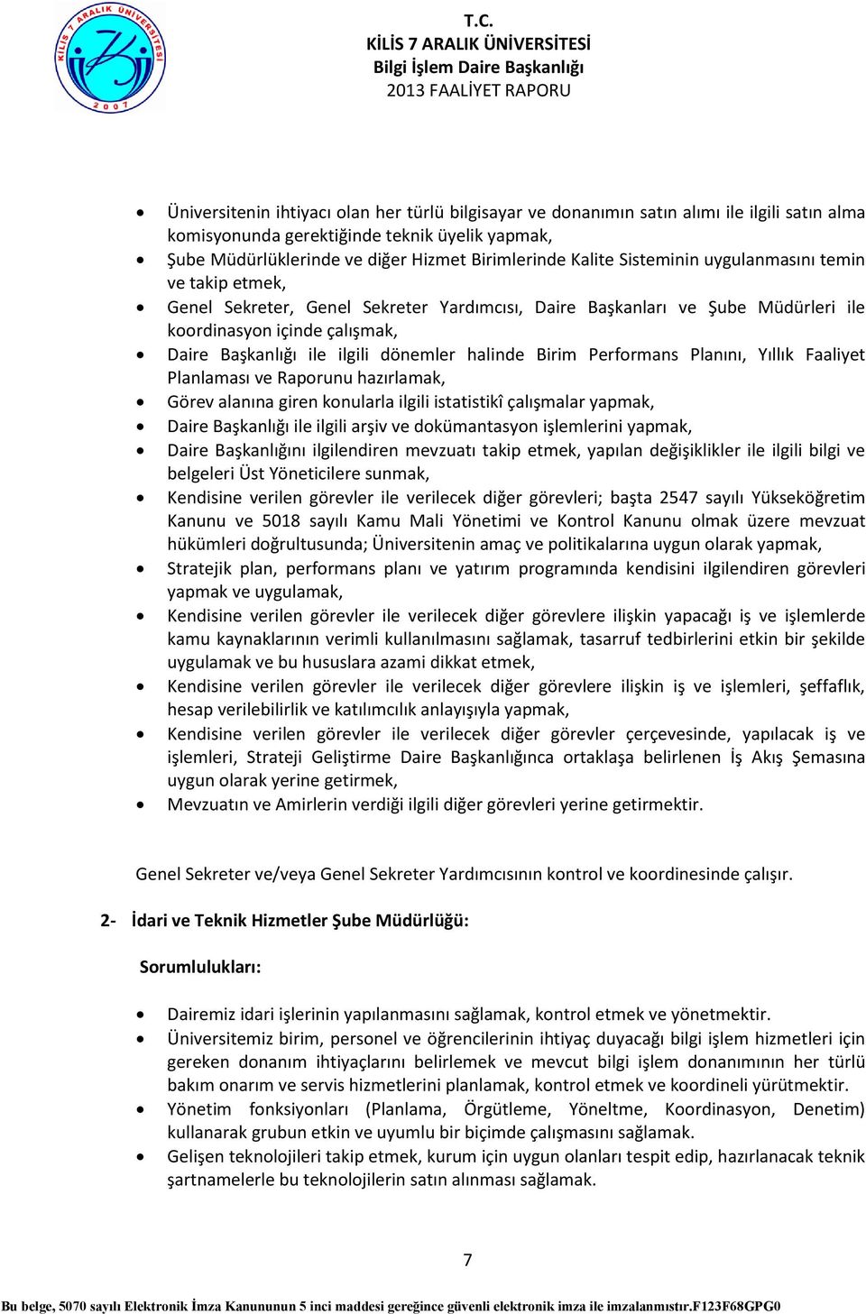 ilgili dönemler halinde Birim Performans Planını, Yıllık Faaliyet Planlaması ve Raporunu hazırlamak, Görev alanına giren konularla ilgili istatistikî çalışmalar yapmak, Daire Başkanlığı ile ilgili