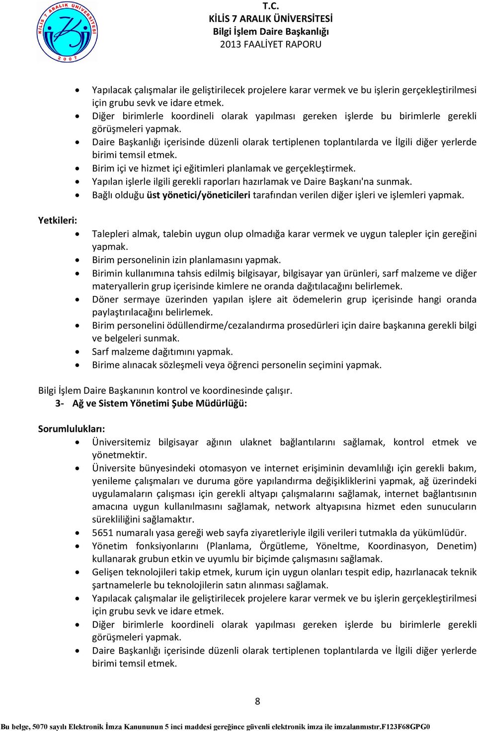 Daire Başkanlığı içerisinde düzenli olarak tertiplenen toplantılarda ve İlgili diğer yerlerde birimi temsil etmek. Birim içi ve hizmet içi eğitimleri planlamak ve gerçekleştirmek.