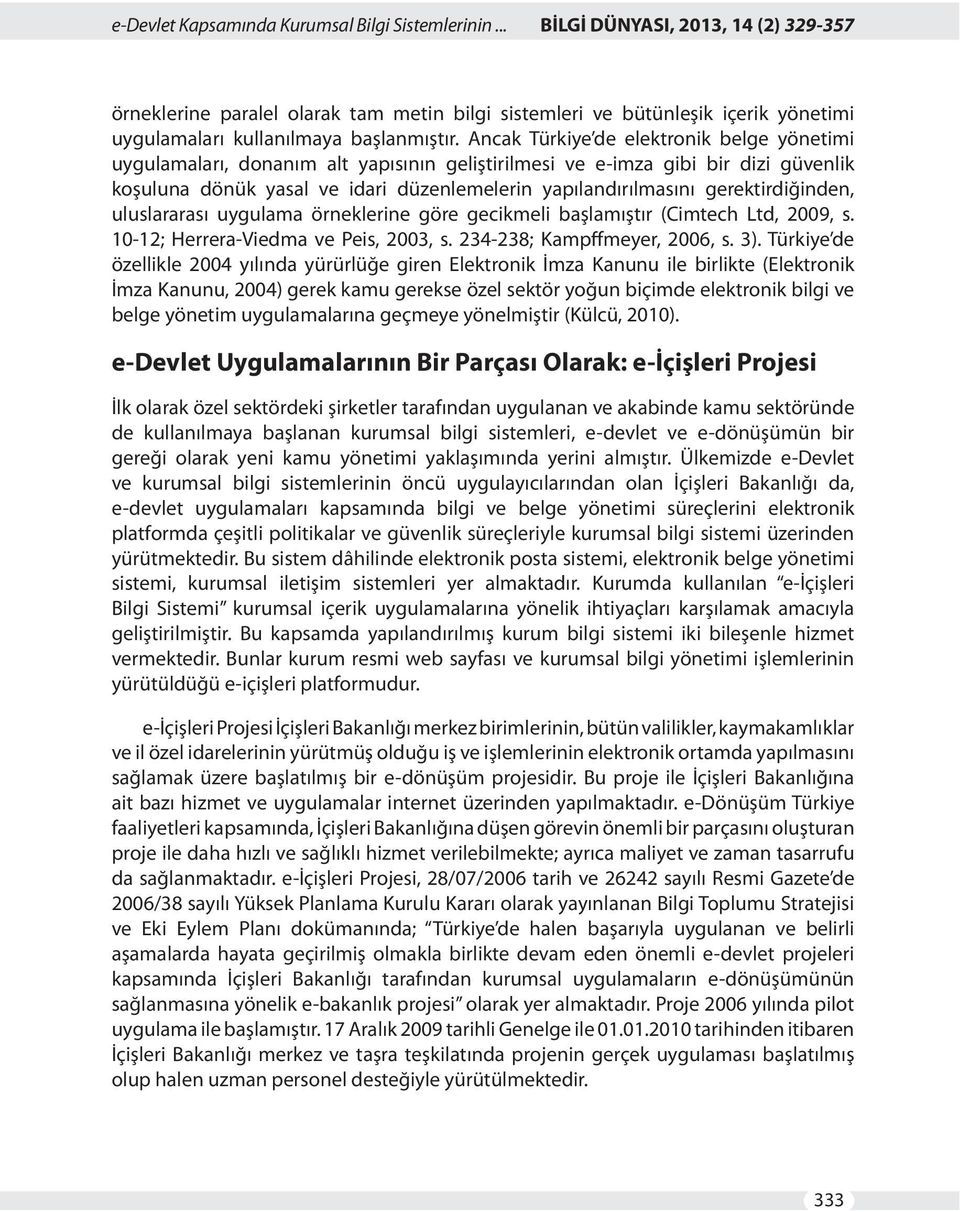 Ancak Türkiye de elektronik belge yönetimi uygulamaları, donanım alt yapısının geliştirilmesi ve e-imza gibi bir dizi güvenlik koşuluna dönük yasal ve idari düzenlemelerin yapılandırılmasını