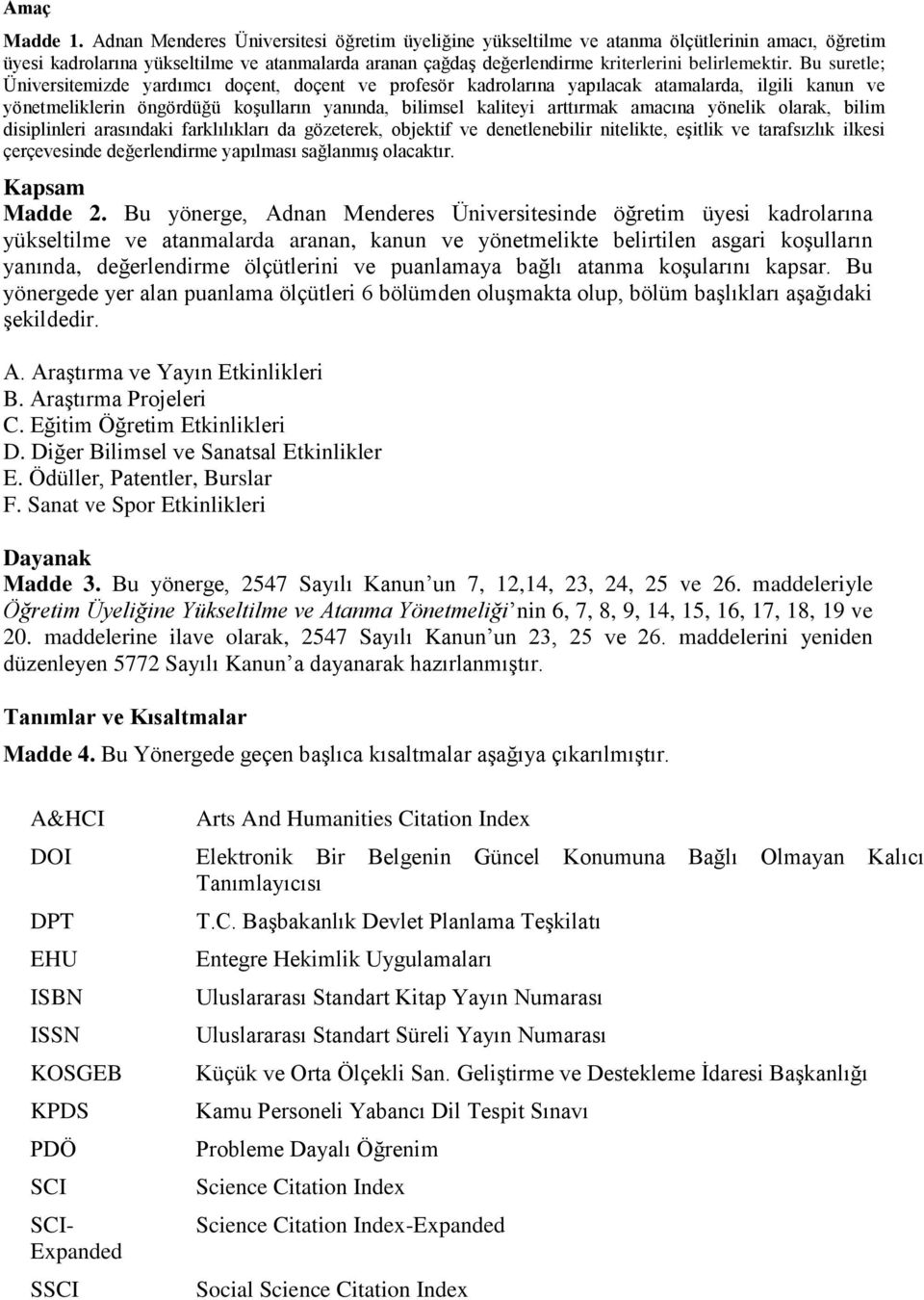 Bu suretle; Üniversitemizde yardımcı doçent, doçent ve profesör kadrolarına yapılacak atamalarda, ilgili kanun ve yönetmeliklerin öngördüğü koşulların yanında, bilimsel kaliteyi arttırmak amacına