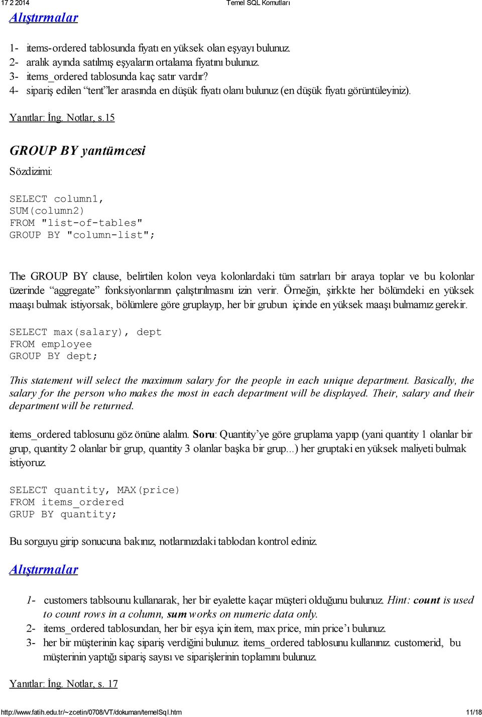 15 GROUP BY yantümcesi Sözdizimi: SELECT column1, SUM(column2) FROM "list-of-tables" GROUP BY "column-list"; The GROUP BY clause, belirtilen kolon veya kolonlardaki tüm satırları bir araya toplar ve