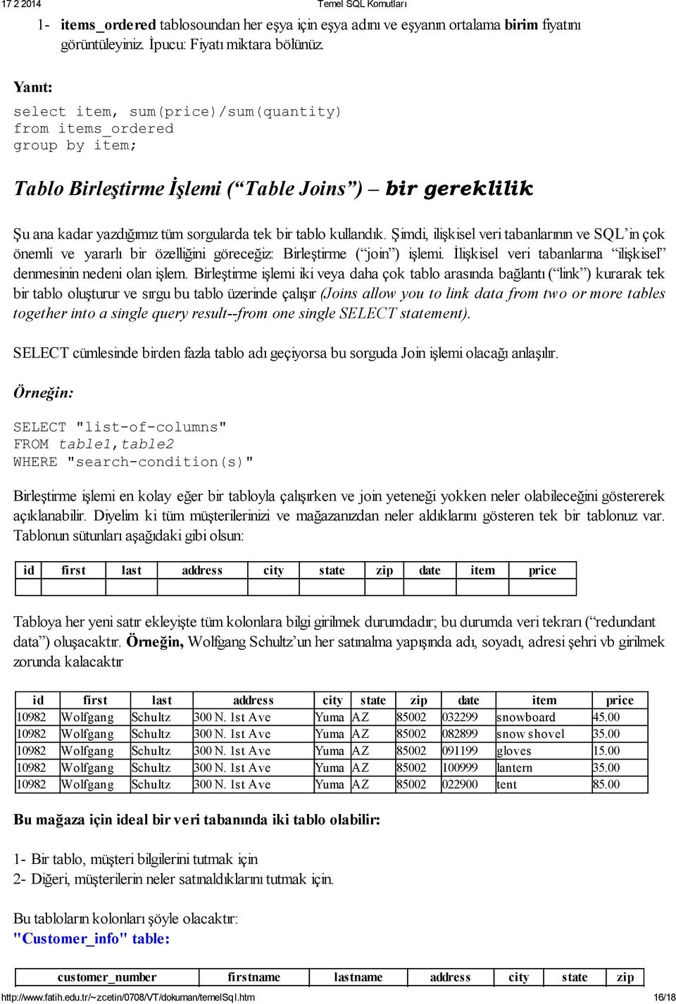 Şimdi, ilişkisel veri tabanlarının ve SQL in çok önemli ve yararlı bir özelliğini göreceğiz: Birleştirme ( join ) işlemi. İlişkisel veri tabanlarına ilişkisel denmesinin nedeni olan işlem.