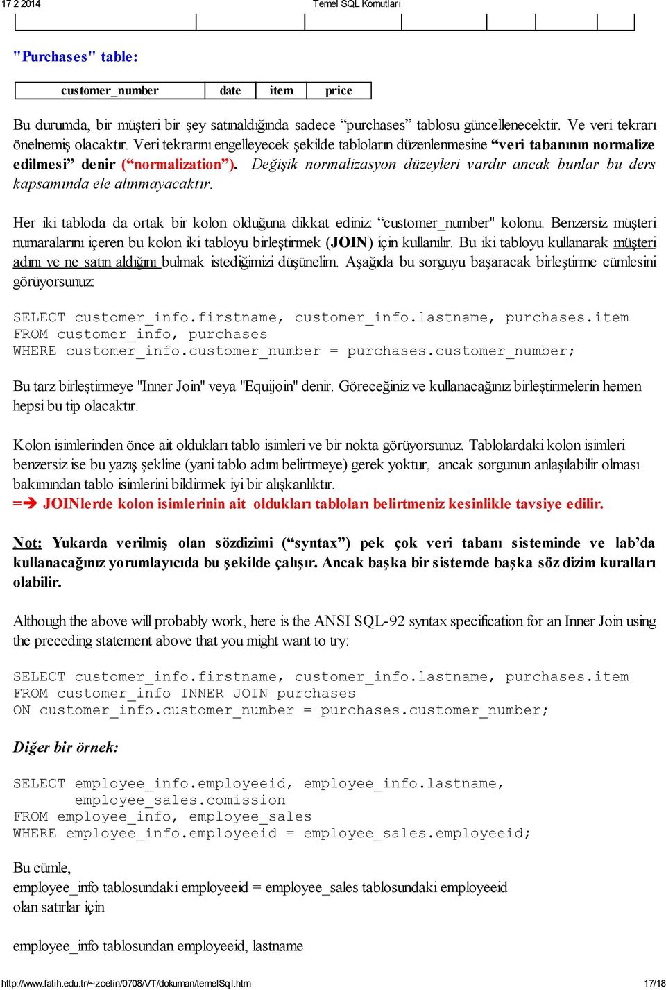 Değişik normalizasyon düzeyleri vardır ancak bunlar bu ders kapsamında ele alınmayacaktır. Her iki tabloda da ortak bir kolon olduğuna dikkat ediniz: customer_number" kolonu.