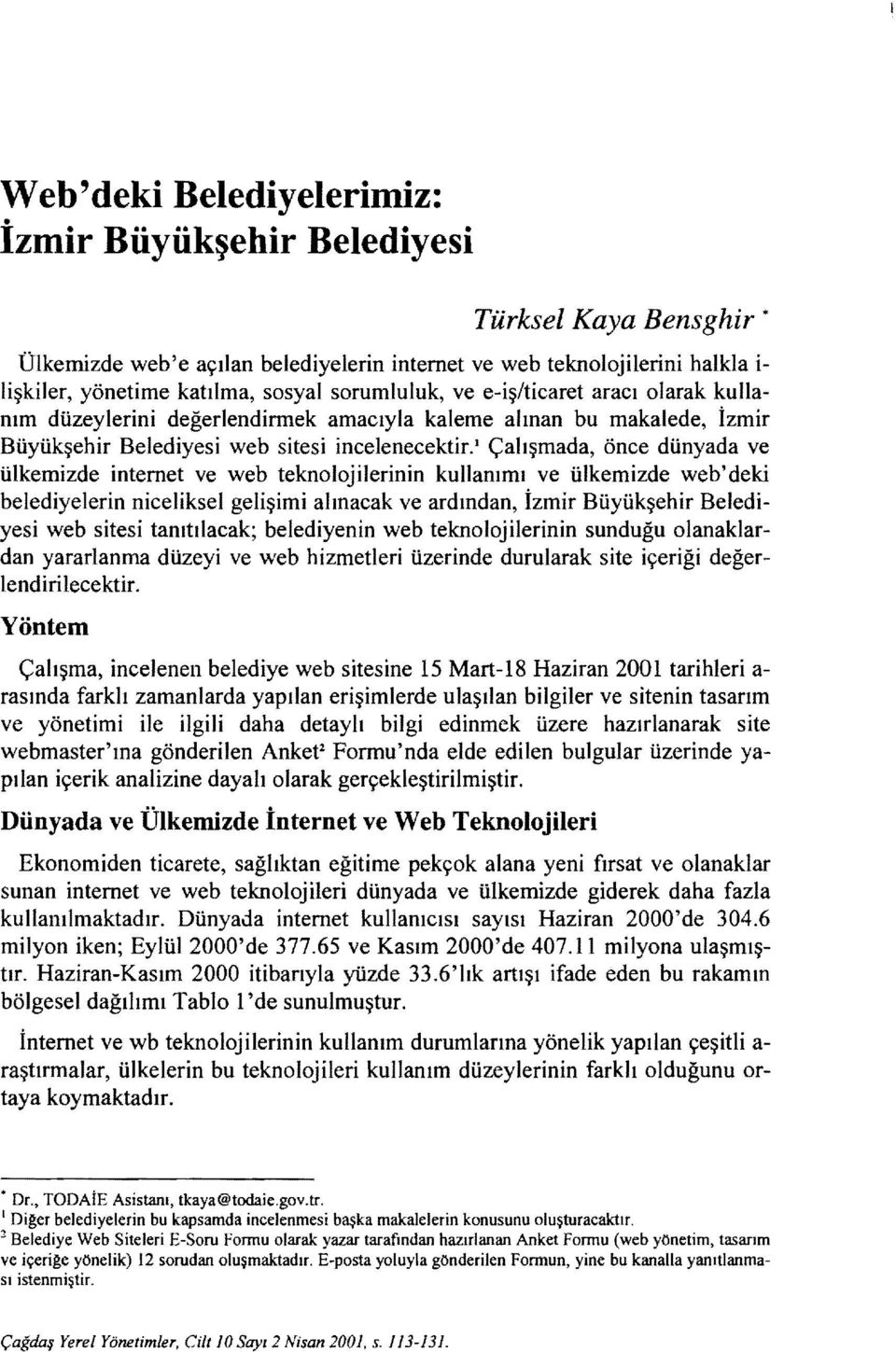 ülkemizde internet ve web teknolojilerinin kullanımı ve ülkemizde web' deki belediyelerin niceliksel gelişimi alınacak ve ardından, İzmir Büyükşehir Belediyesİ web sitesi tanıtılacak; belediyenin web