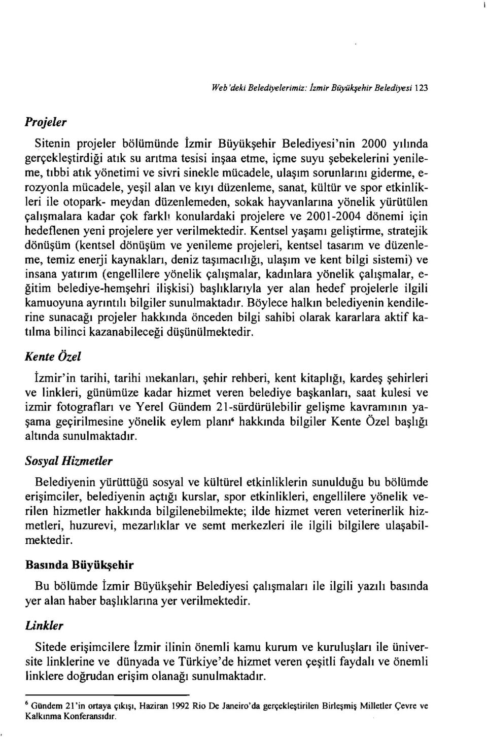 otopark- meydan düzenlemeden, sokak hayvanlarına yönelik yürütülen çalışmalara kadar çok farkh konulardaki projelere ve 2001-2004 dönemi için hedeflenen yeni projelere yer verilmektedir.