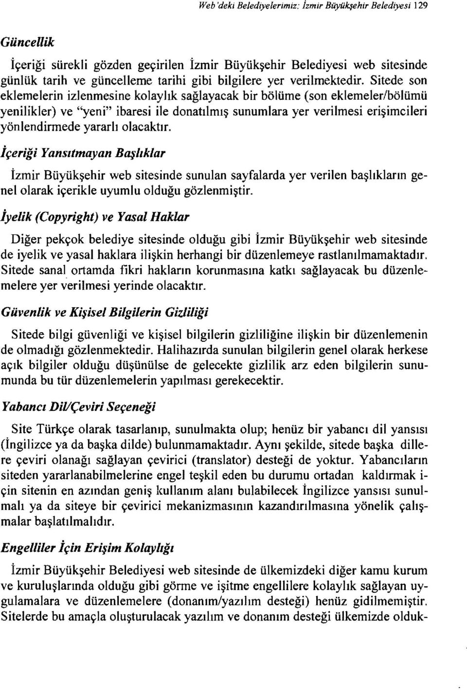 Sitede son eklemelerin izlenmesine kolaylık sağlayacak bir bölüme (son eklemelerlbölümü yenilikler) ve "yeni" ibaresi ile donatılmış sunumlara yer verilmesi erişimcileri yönlendirmede yararlı