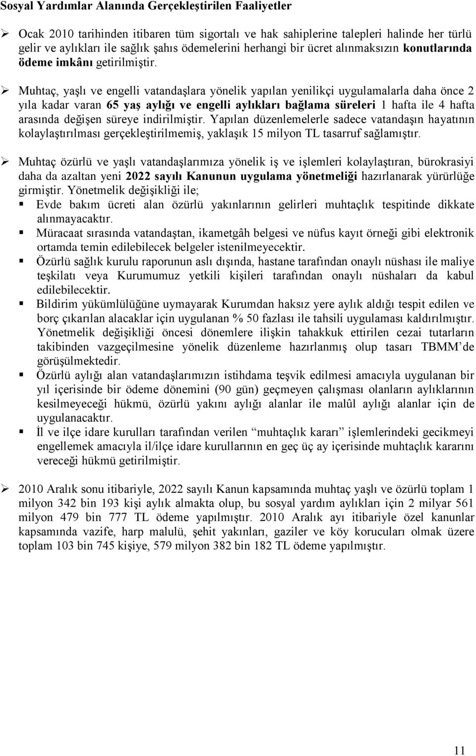 Muhtaç, yaşlı ve engelli vatandaşlara yönelik yapılan yenilikçi uygulamalarla daha önce 2 yıla kadar varan 65 yaş aylığı ve engelli aylıkları bağlama süreleri 1 hafta ile 4 hafta arasında değişen