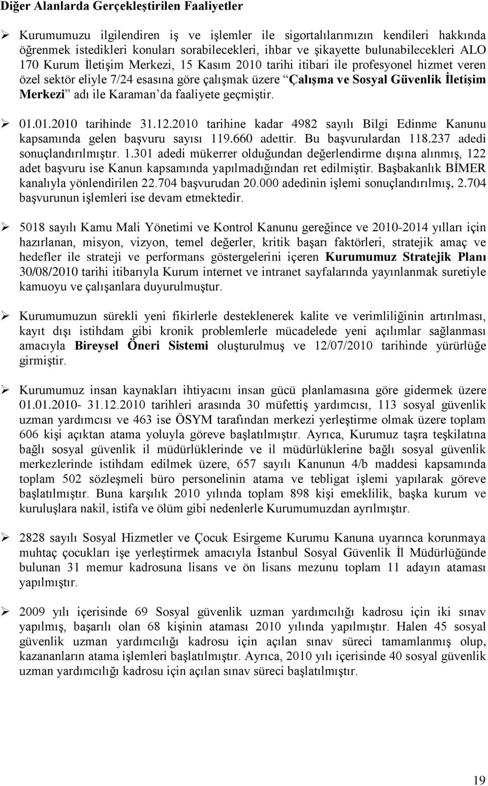 Merkezi adı ile Karaman da faaliyete geçmiştir. 01.01.2010 tarihinde 31.12.2010 tarihine kadar 4982 sayılı Bilgi Edinme Kanunu kapsamında gelen başvuru sayısı 119.660 adettir. Bu başvurulardan 118.