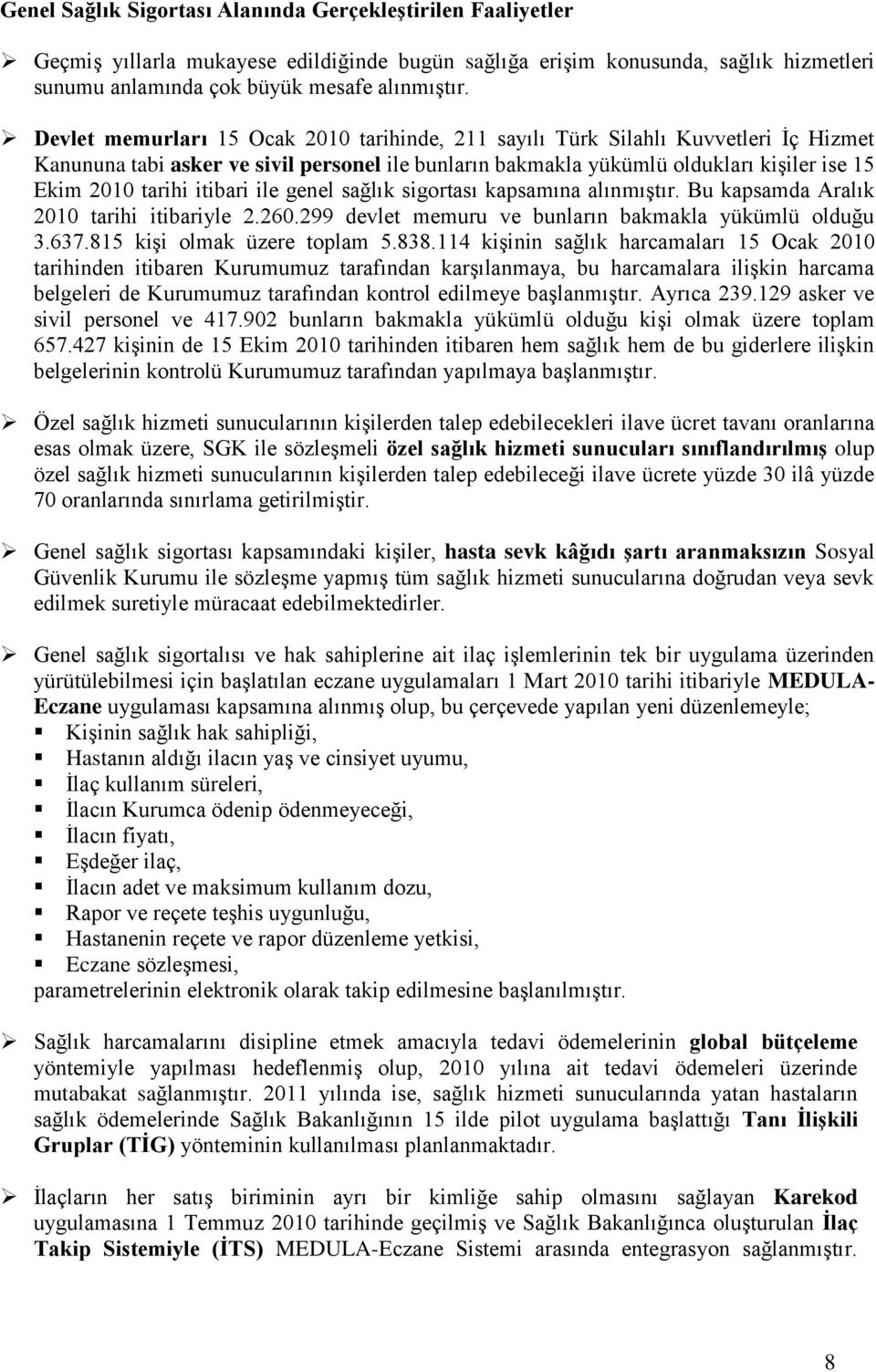 itibari ile genel sağlık sigortası kapsamına alınmıştır. Bu kapsamda Aralık 2010 tarihi itibariyle 2.260.299 devlet memuru ve bunların bakmakla yükümlü olduğu 3.637.815 kişi olmak üzere toplam 5.838.