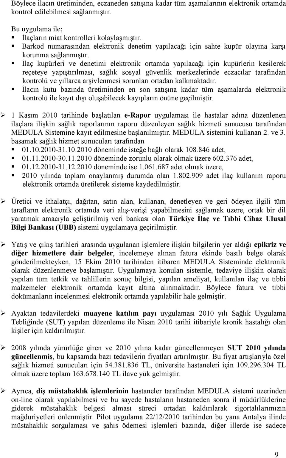 İlaç kupürleri ve denetimi elektronik ortamda yapılacağı için kupürlerin kesilerek reçeteye yapıştırılması, sağlık sosyal güvenlik merkezlerinde eczacılar tarafından kontrolü ve yıllarca arşivlenmesi