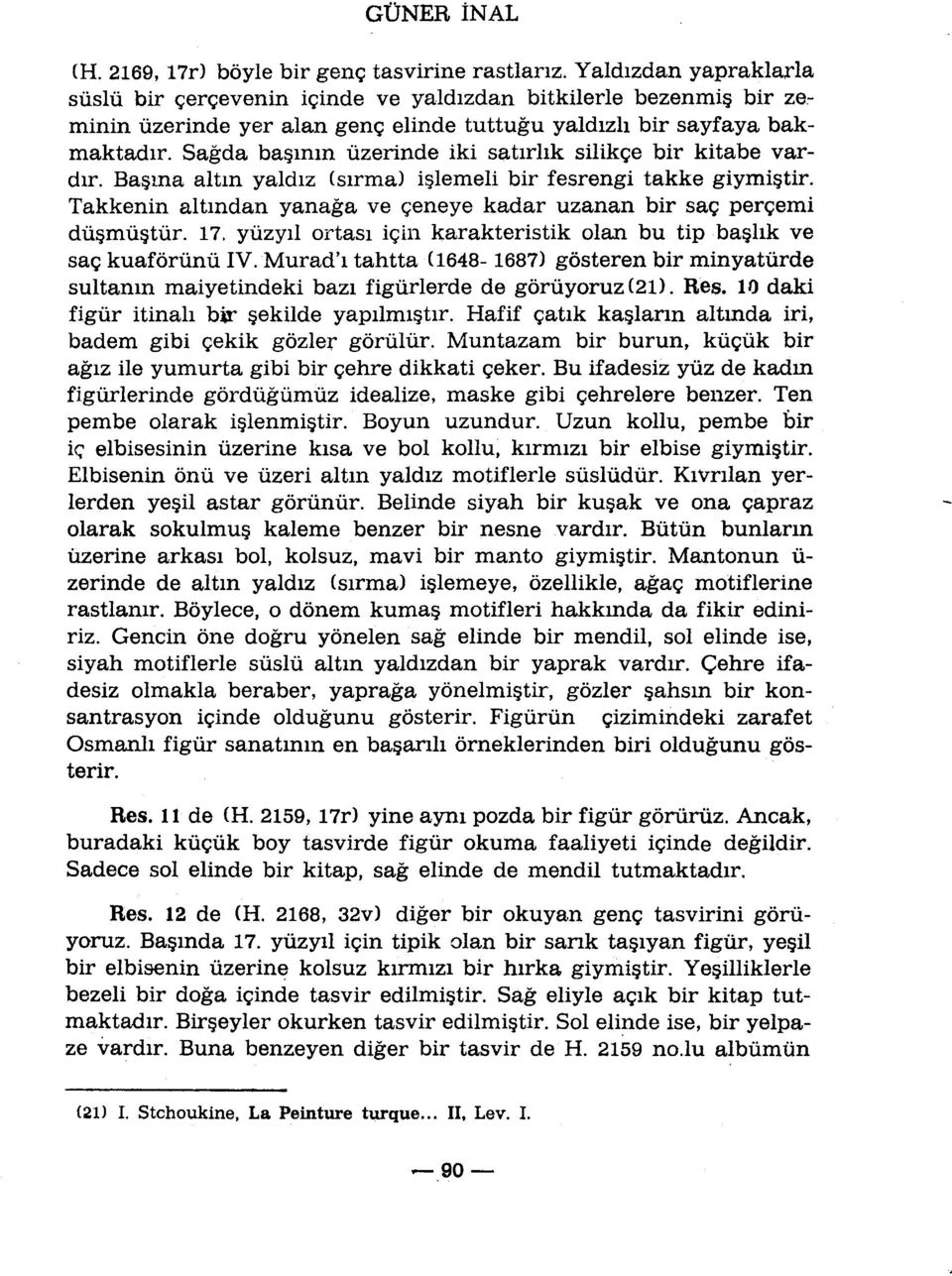 Sagda ba min ùzerinde iki satirlik silikçe bir kitabe vardir. Ba ma altm yaldiz (sirma) i lemeli bir fesrengi takke giymiçtir. Takkenin altmdan yanaga ve çeneye kadar uzanan bir saç perçemi dù mùstùr.