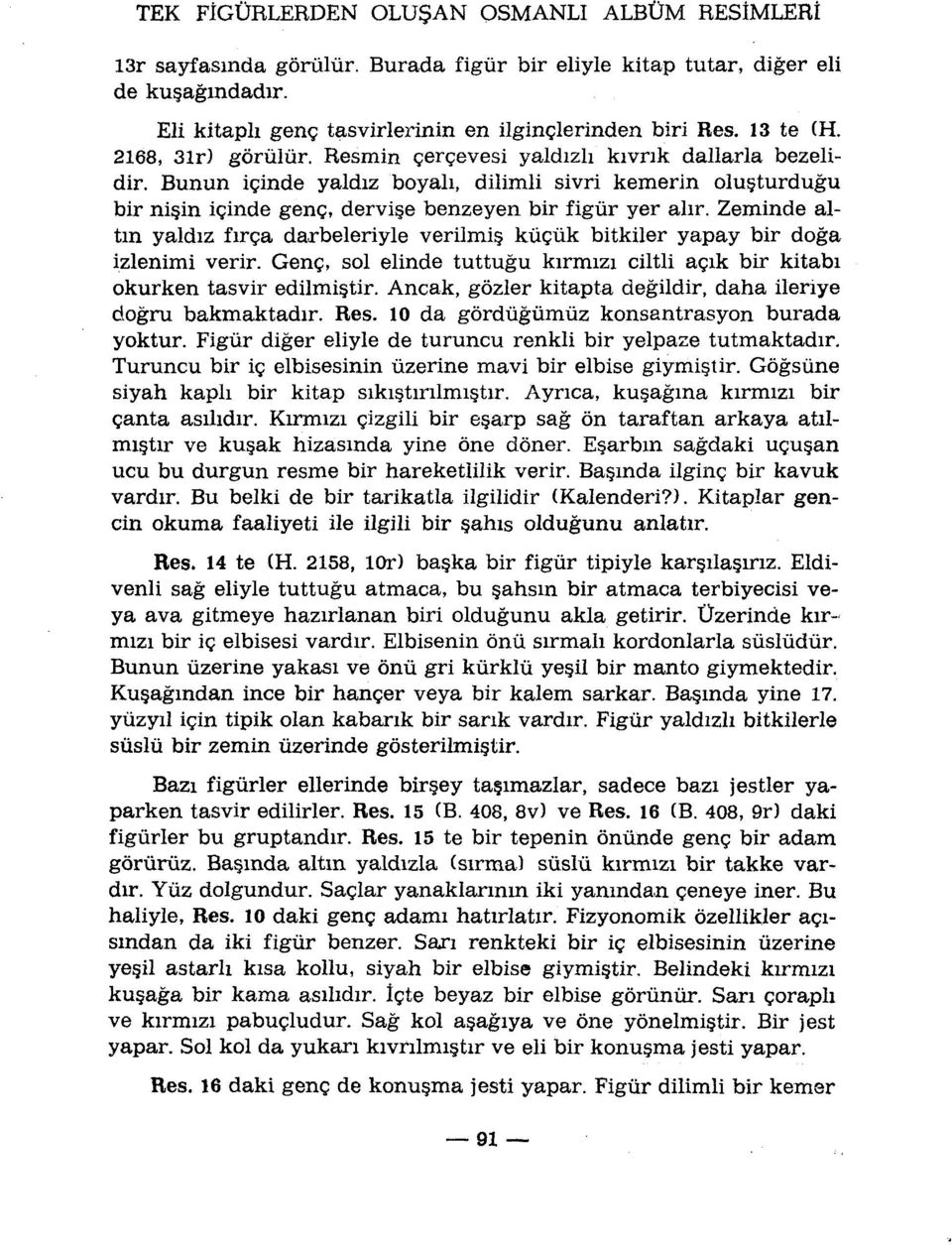 Zeminde altm yaldiz firça darbeleriyle verilmis. kûçùk bitkiler yapay bir doga izlenimi verir. Genç, sol elinde tuttugu kirmizi ciltli açik bir kitabi okurken tasvir edilmistir.