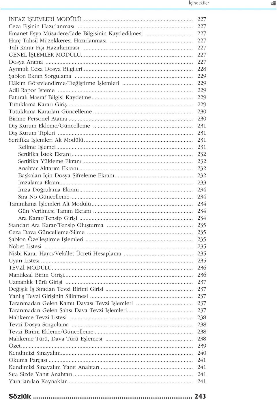 .. 229 Adli Rapor steme... 229 Fatural Masraf Bilgisi Kaydetme... 229 Tutuklama Karar Girifl... 229 Tutuklama Kararlar Güncelleme... 230 Birime Personel Atama... 230 D fl Kurum Ekleme/Güncelleme.