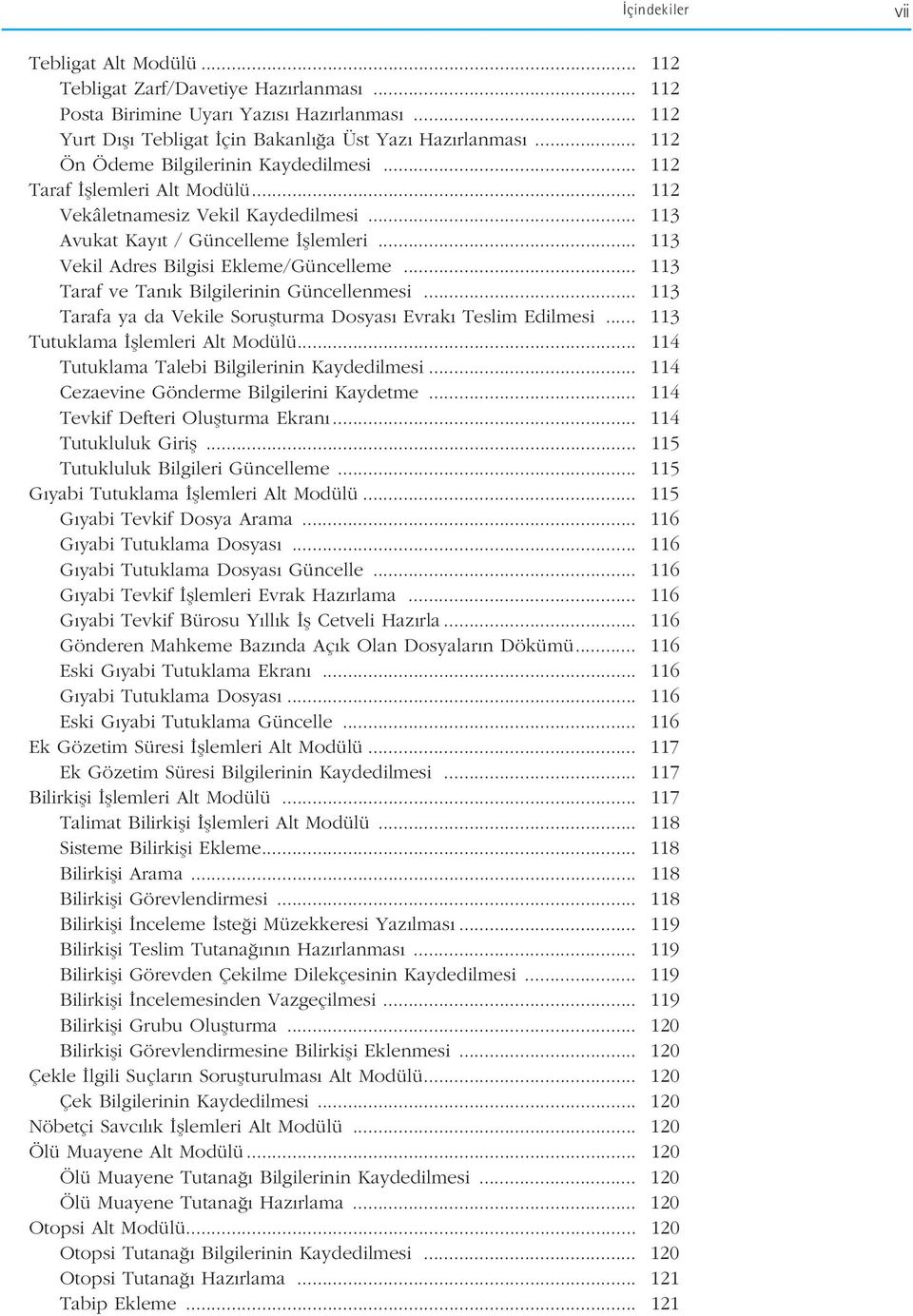 .. 113 Vekil Adres Bilgisi Ekleme/Güncelleme... 113 Taraf ve Tan k Bilgilerinin Güncellenmesi... 113 Tarafa ya da Vekile Soruflturma Dosyas Evrak Teslim Edilmesi... 113 Tutuklama fllemleri Alt Modülü.