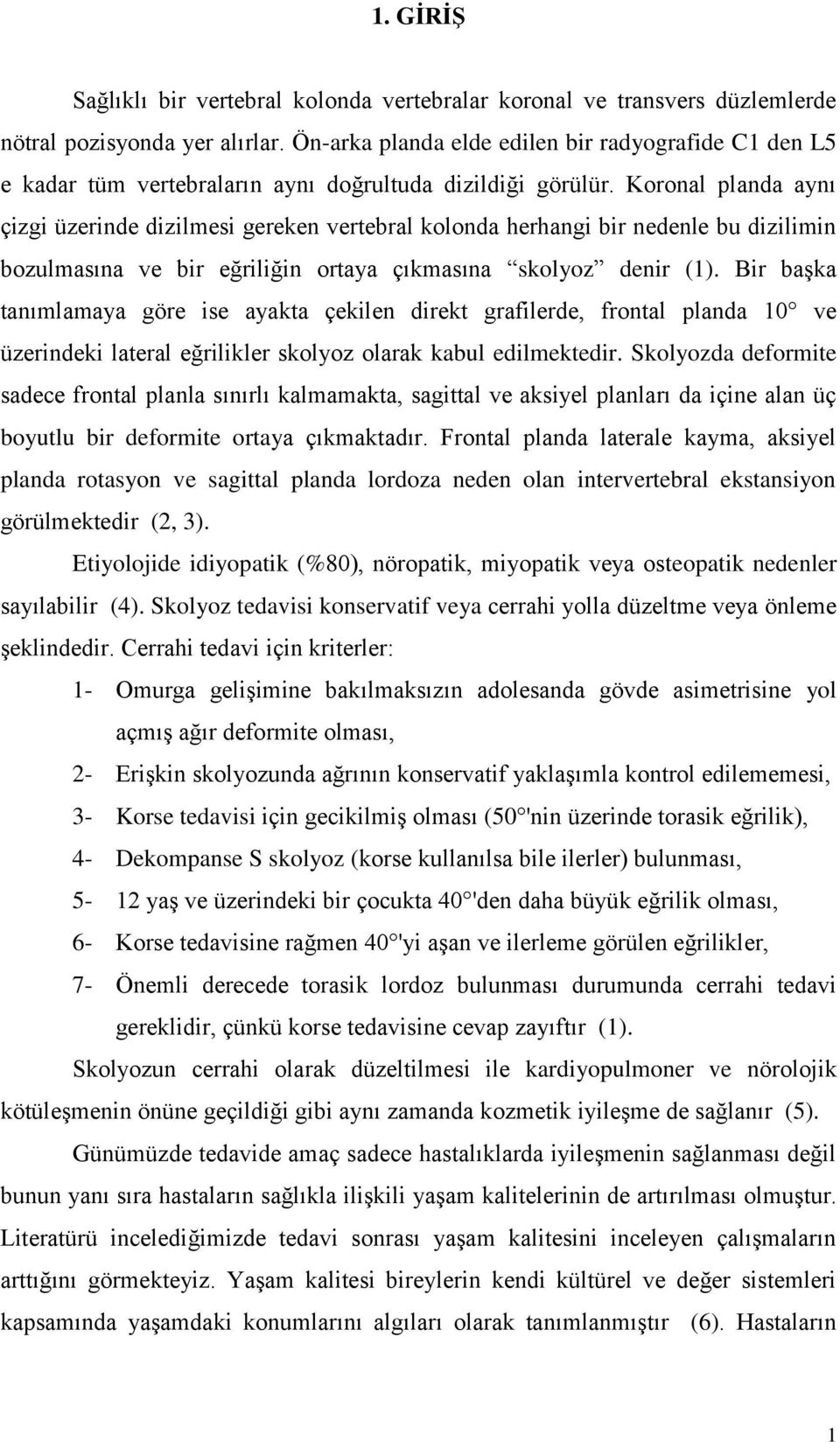 Koronal planda aynı çizgi üzerinde dizilmesi gereken vertebral kolonda herhangi bir nedenle bu dizilimin bozulmasına ve bir eğriliğin ortaya çıkmasına skolyoz denir (1).