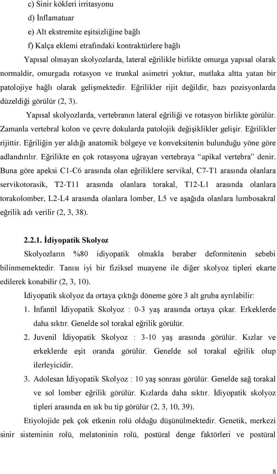 Eğrilikler rijit değildir, bazı pozisyonlarda düzeldiği görülür (2, 3). Yapısal skolyozlarda, vertebranın lateral eğriliği ve rotasyon birlikte görülür.