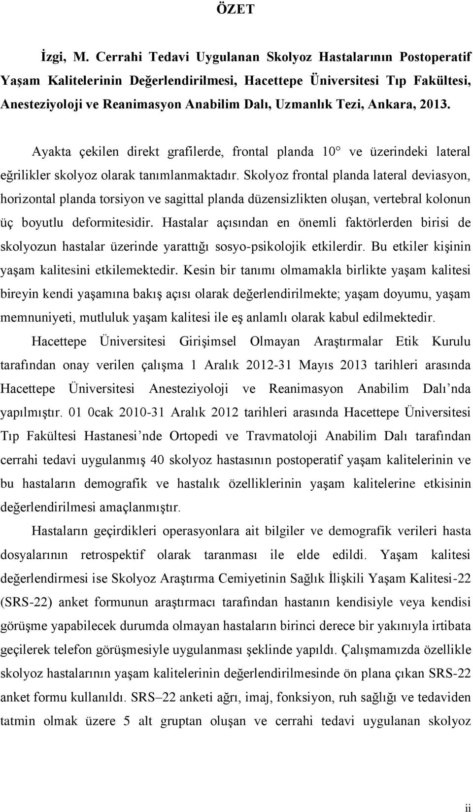 Ankara, 2013. Ayakta çekilen direkt grafilerde, frontal planda 10 ve üzerindeki lateral eğrilikler skolyoz olarak tanımlanmaktadır.