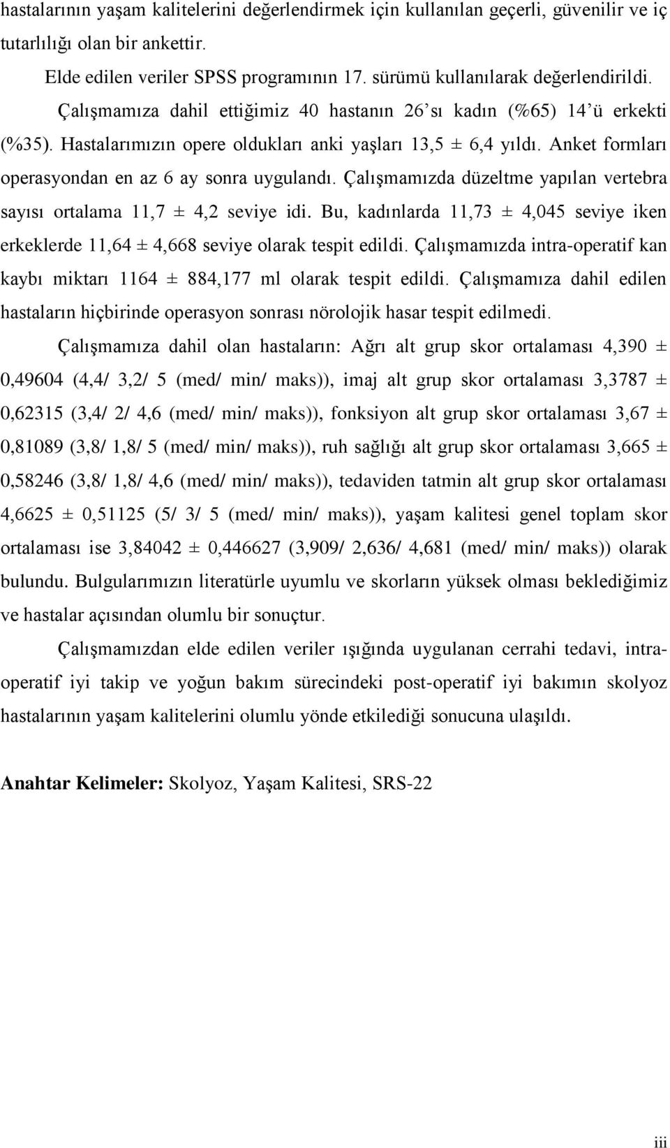 Çalışmamızda düzeltme yapılan vertebra sayısı ortalama 11,7 ± 4,2 seviye idi. Bu, kadınlarda 11,73 ± 4,045 seviye iken erkeklerde 11,64 ± 4,668 seviye olarak tespit edildi.