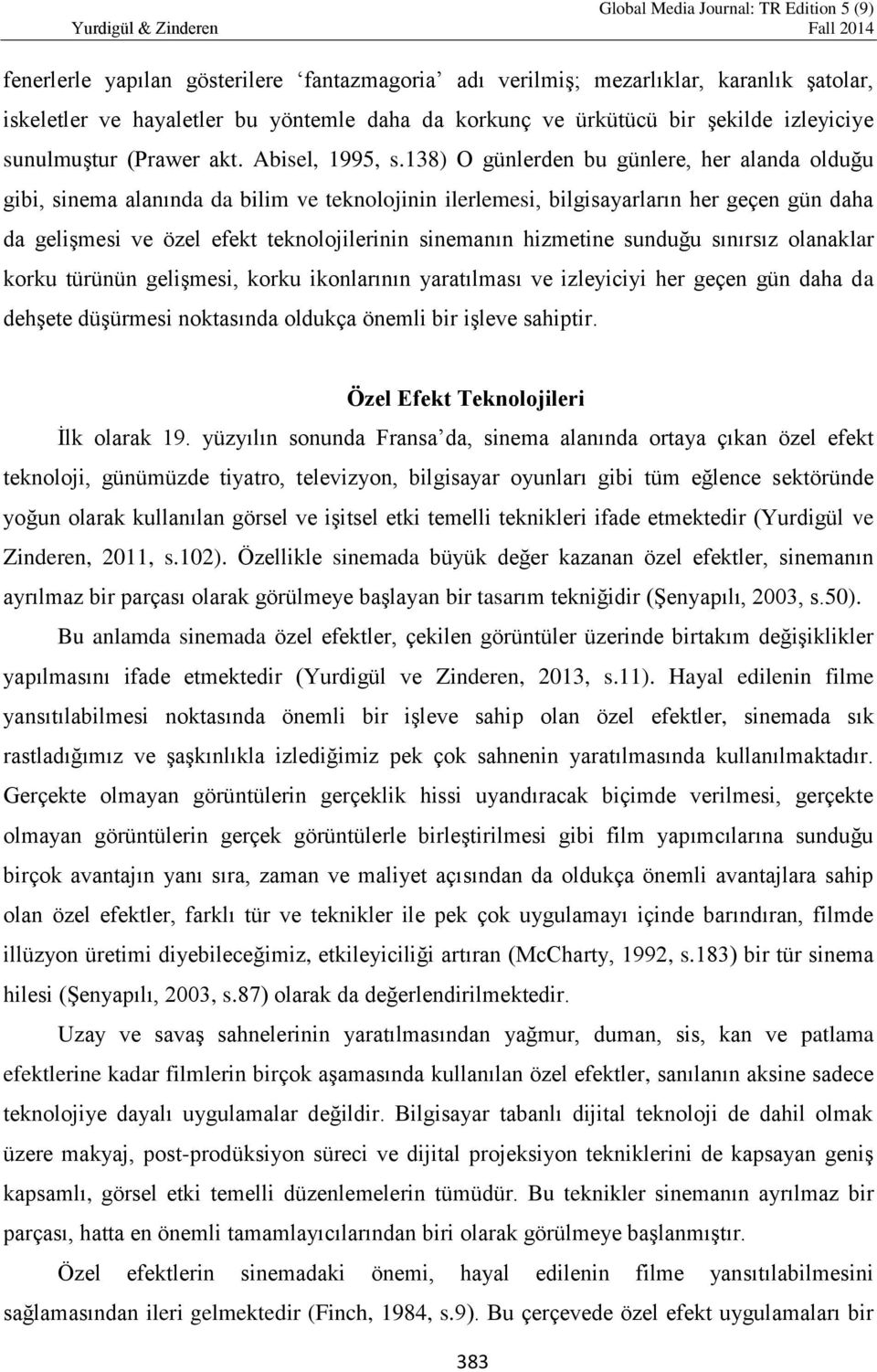 138) O günlerden bu günlere, her alanda olduğu gibi, sinema alanında da bilim ve teknolojinin ilerlemesi, bilgisayarların her geçen gün daha da gelişmesi ve özel efekt teknolojilerinin sinemanın