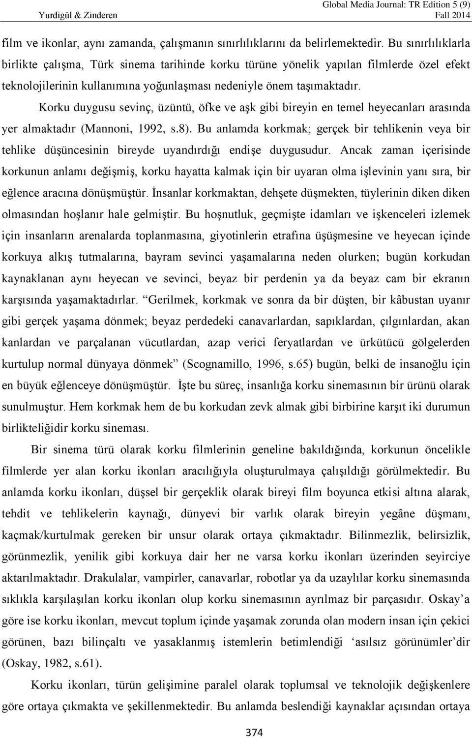 Korku duygusu sevinç, üzüntü, öfke ve aşk gibi bireyin en temel heyecanları arasında yer almaktadır (Mannoni, 1992, s.8).