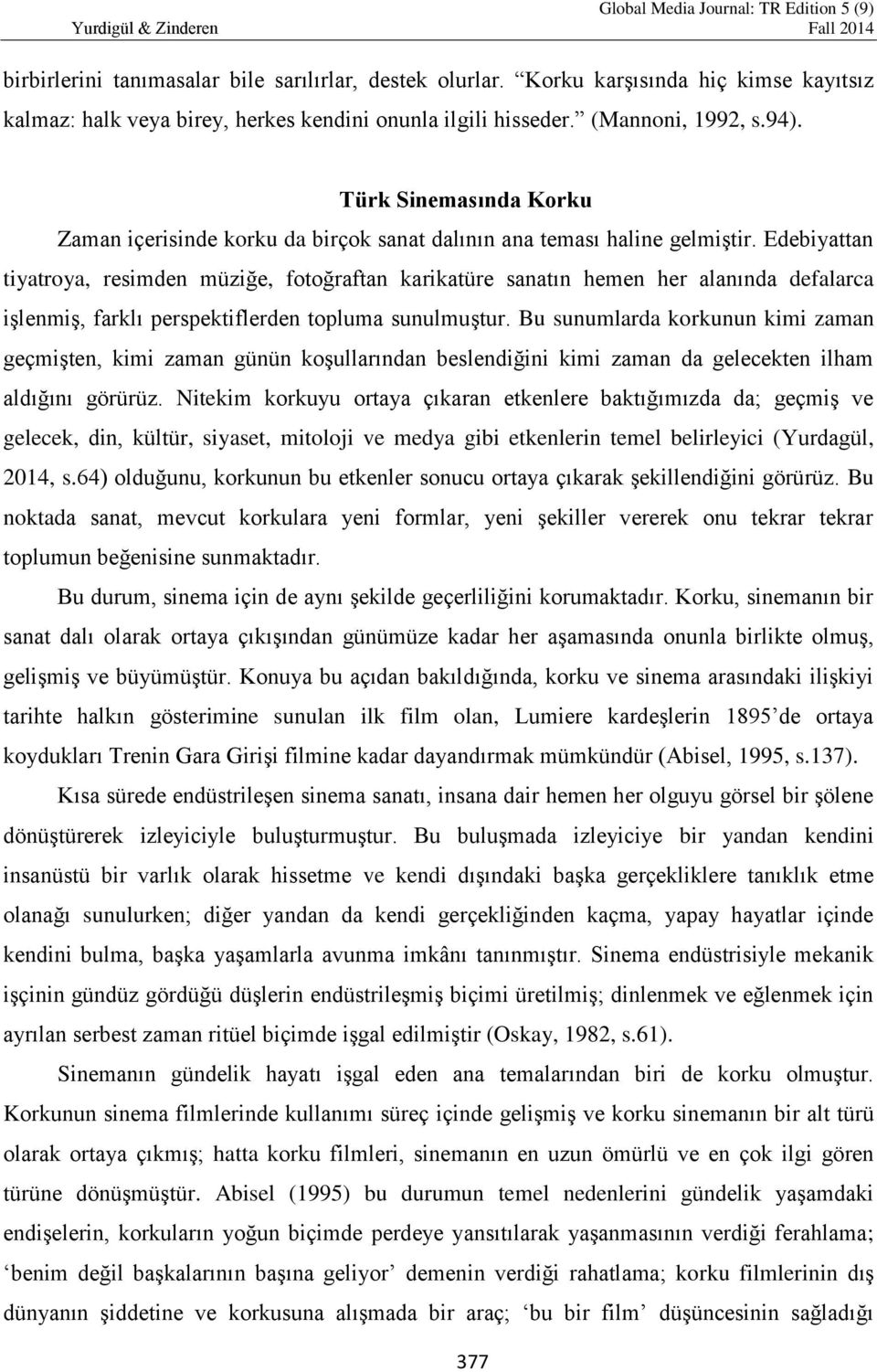 Edebiyattan tiyatroya, resimden müziğe, fotoğraftan karikatüre sanatın hemen her alanında defalarca işlenmiş, farklı perspektiflerden topluma sunulmuştur.