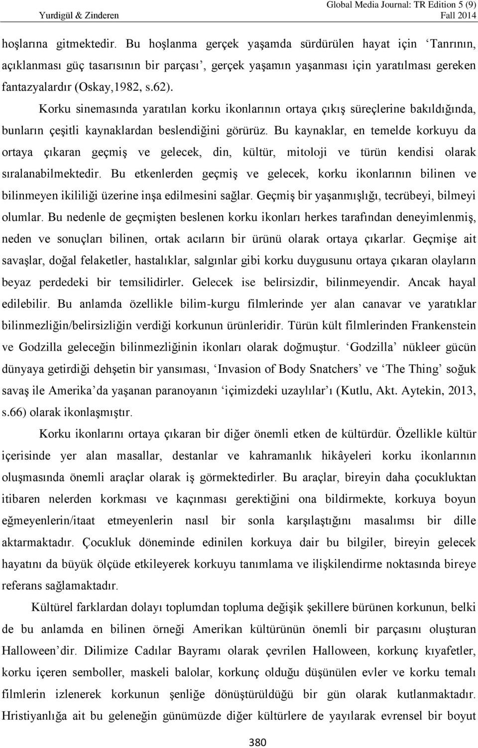 Korku sinemasında yaratılan korku ikonlarının ortaya çıkış süreçlerine bakıldığında, bunların çeşitli kaynaklardan beslendiğini görürüz.