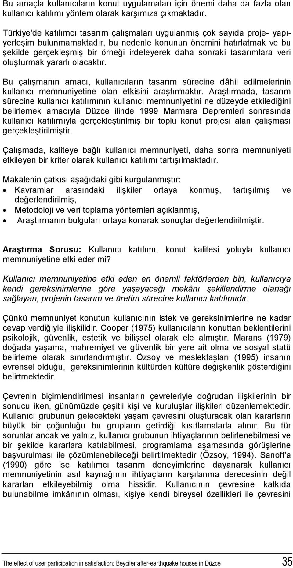 sonraki tasarımlara veri oluşturmak yararlı olacaktır. Bu çalışmanın amacı, kullanıcıların tasarım sürecine dâhil edilmelerinin kullanıcı memnuniyetine olan etkisini araştırmaktır.