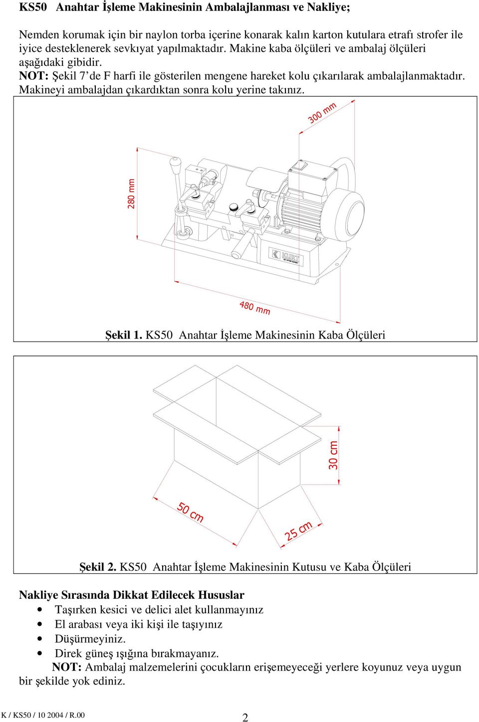 Makineyi ambalajdan çıkardıktan sonra kolu yerine takınız. 300 mm 280 mm 480 mm Şekil 1. KS50 Anahtar İşleme Makinesinin Kaba Ölçüleri 30 cm 50 cm 25 cm Şekil 2.