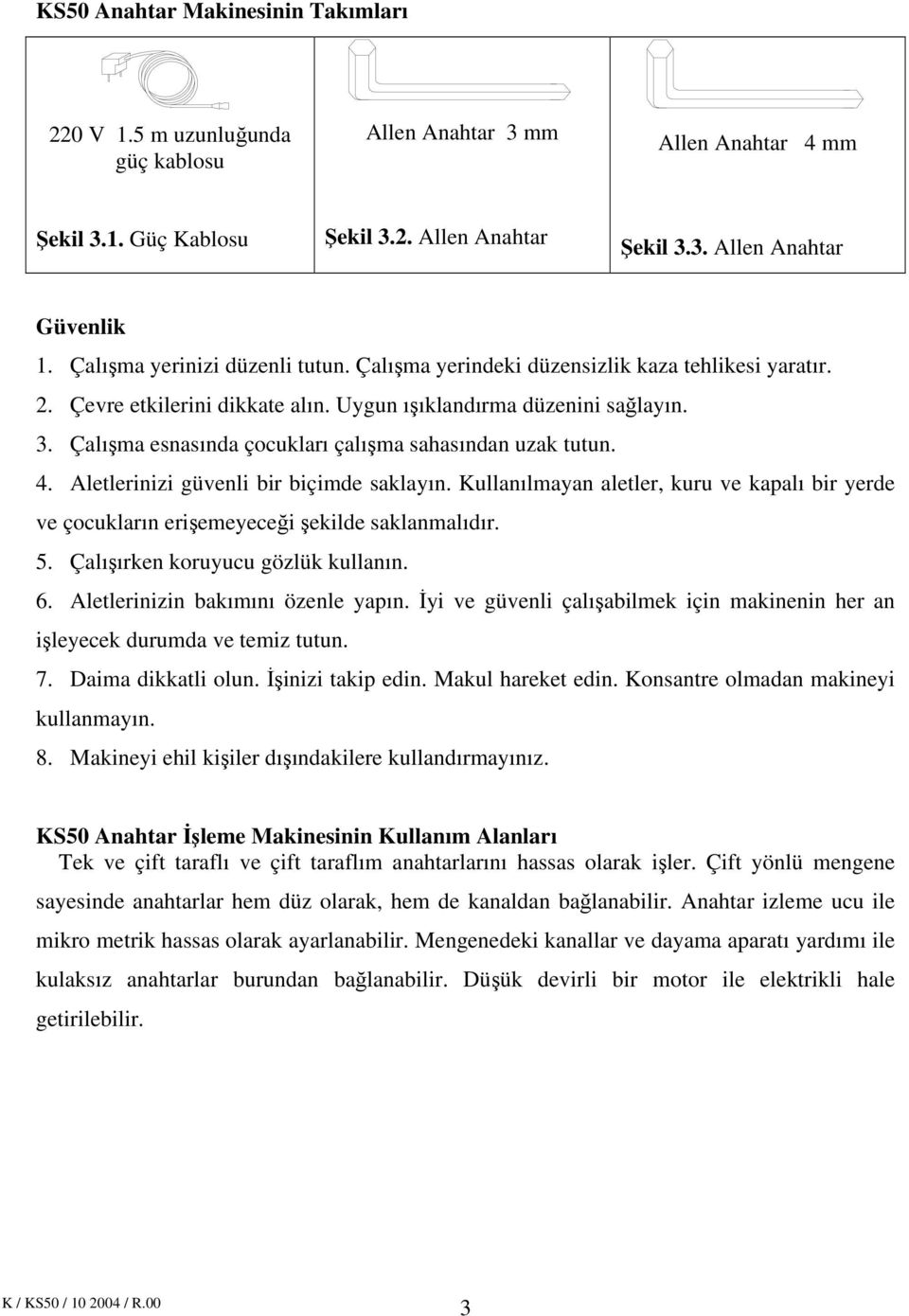 Çalışma esnasında çocukları çalışma sahasından uzak tutun. 4. Aletlerinizi güvenli bir biçimde saklayın.