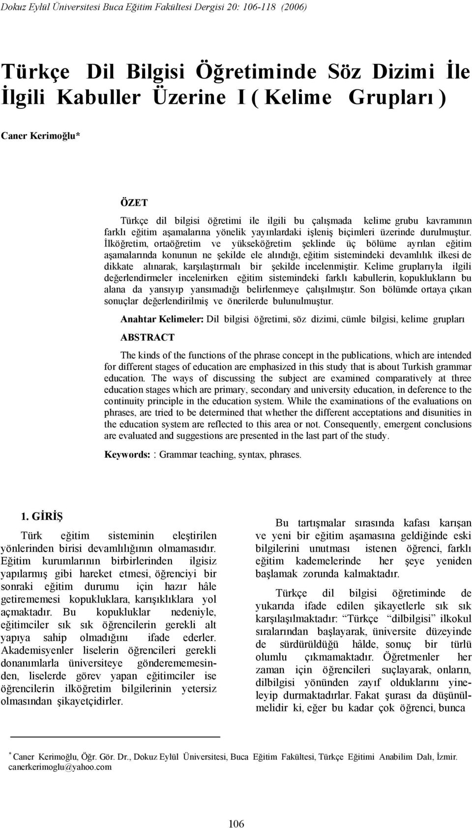 lköretim, ortaöretim ve yükseköretim eklinde üç bölüme ayrlan eitim aamalarnda konunun ne ekilde ele alnd, eitim sistemindeki devamllk ilkesi de dikkate alnarak, karlatrmal bir ekilde incelenmitir.