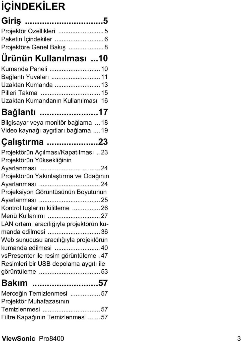 . 23 Projektörün Yüksekliinin Ayarlanması... 24 Projektörün Yakınlatırma ve Odaının Ayarlanması... 24 Projeksiyon Görüntüsünün Boyutunun Ayarlanması... 25 Kontrol tularını kilitleme.