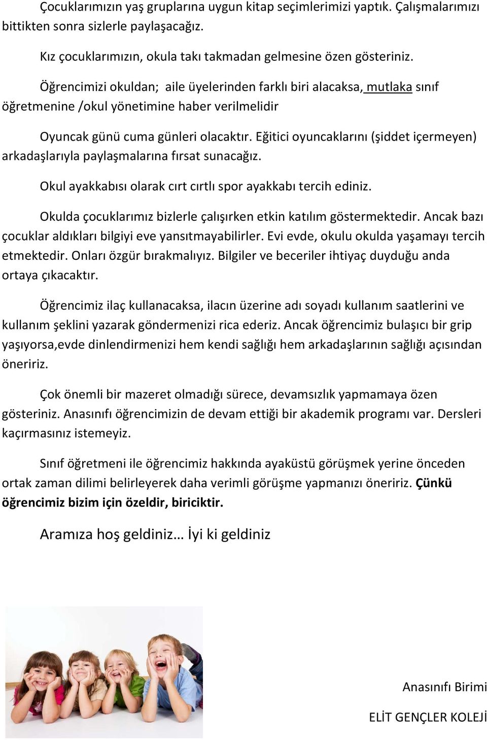 Eğitici oyuncaklarını (şiddet içermeyen) arkadaşlarıyla paylaşmalarına fırsat sunacağız. Okul ayakkabısı olarak cırt cırtlı spor ayakkabı tercih ediniz.