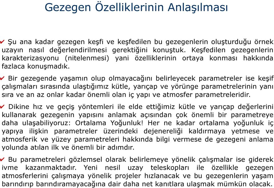 Bir gezegende yaşamın olup olmayacağını belirleyecek parametreler ise keşif çalışmaları sırasında ulaştığımız kütle, yarıçap ve yörünge parametrelerinin yanı sıra ve an az onlar kadar önemli olan iç