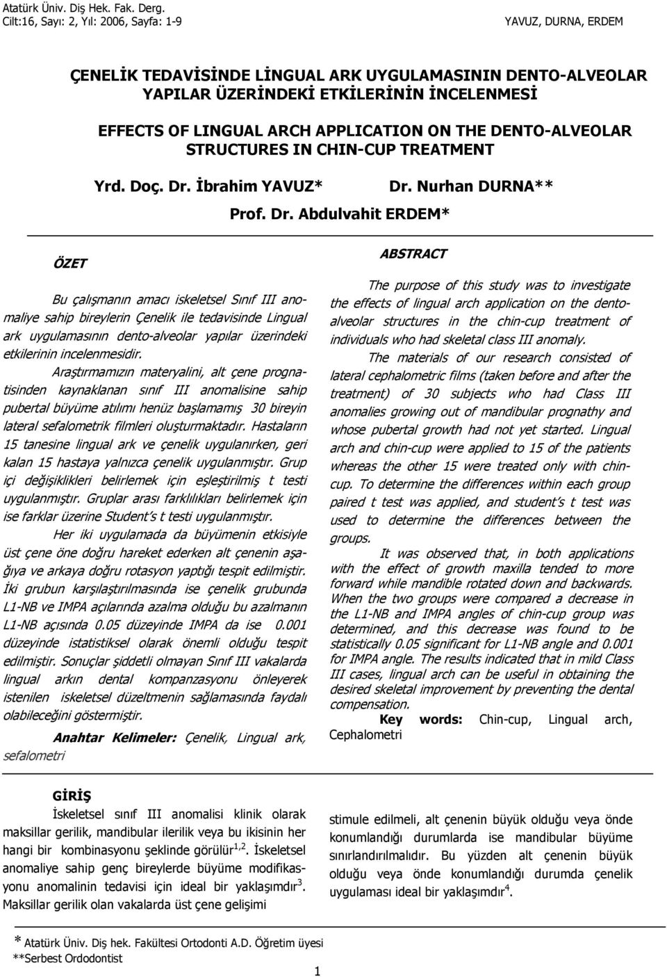 Nurhan DURNA** ÖZET Bu çalmann amac iskeletsel Snf III anomaliye sahip bireylerin Çenelik ile tedavisinde Lingual ark uygulamasnn dento-alveolar yaplar üzerindeki etkilerinin incelenmesidir.