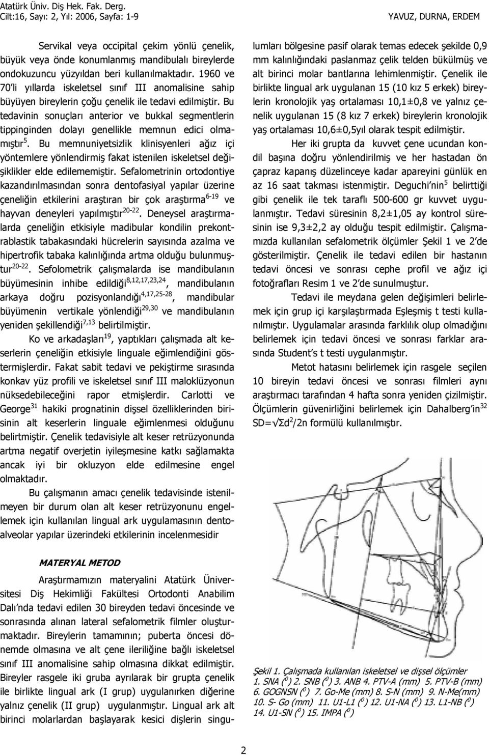 Bu tedavinin sonuçlar anterior ve bukkal segmentlerin tippinginden dolay genellikle memnun edici olmamtr 5.